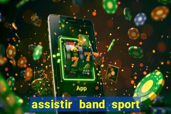 assistir band sport ao vivo